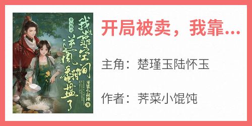 正版小说《开局被卖，我靠空间逆风翻盘了》楚瑾玉陆怀玉在线免费阅读