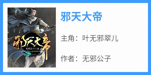 叶无邪翠儿《邪天大帝》小说完整版