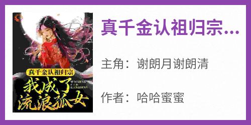 《真千金认祖归宗，我成了流浪孤女》最新章节免费阅读by哈哈蜜蜜无广告小说