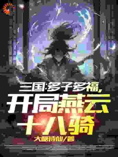 三国：多子多福，开局燕云十八骑