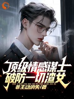 顶级情感谋士，破防一切渣女